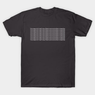 You may not rest now, there are monsters nearby T-Shirt